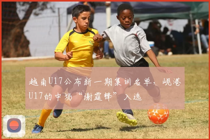 越南U17公布新一期集训名单，岘港U17的中场“谢霆锋”入选