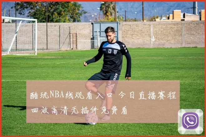 酷玩NBA线观看入口 今日直播赛程回放高清无插件免费看