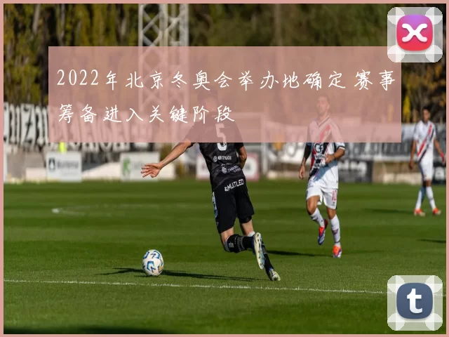 2022年北京冬奥会举办地确定 赛事筹备进入关键阶段