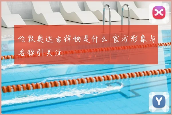伦敦奥运吉祥物是什么 官方形象与名称引关注