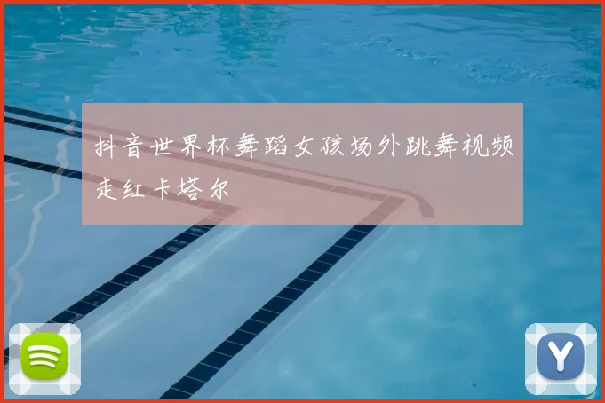 抖音世界杯舞蹈女孩场外跳舞视频走红卡塔尔